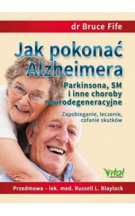 Jak pokonać Alzheimera, Parkinsona, SM i inne choroby neurodegeneracyjne. Zapobieganie, leczenie, cofanie skutków - Bruce Fife - Ebook - 978-83-8168-538-2