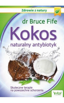 Kokos – naturalny antybiotyk. Skuteczne terapie na powszechne schorzenia - Bruce Fife - Ebook - 978-83-8168-542-9