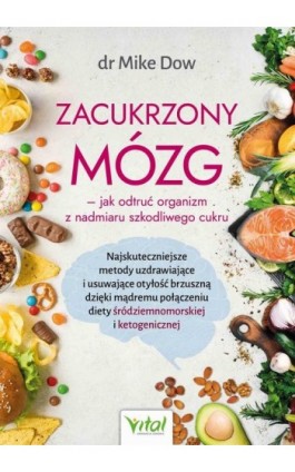 Zacukrzony mózg - jak odtruć organizm z nadmiaru szkodliwego cukru. Najskuteczniejsze metody uzdrawiające i usuwające otyłość br - Mike Dow - Ebook - 978-83-8168-684-6