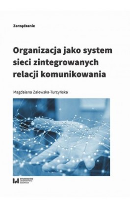 Organizacja jako system sieci zintegrowanych relacji komunikowania - Magdalena Zalewska-Turzyńska - Ebook - 978-83-8142-442-4