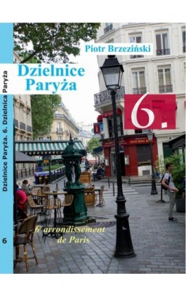 Dzielnice Paryża. 6. Dzielnica Paryża - Piotr Brzezinski - Ebook - 978-83-958426-2-7