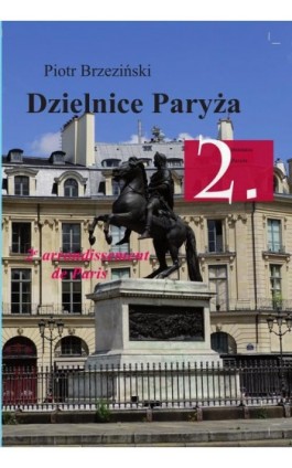 Dzielnice Paryża. 2. Dzielnica Paryża - Piotr Brzezinski - Ebook - 978-83-931309-8-6