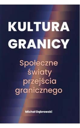 Kultura granicy – społeczne światy przejścia granicznego - Michał Dąbrowski - Ebook - 978-83-66800-07-6