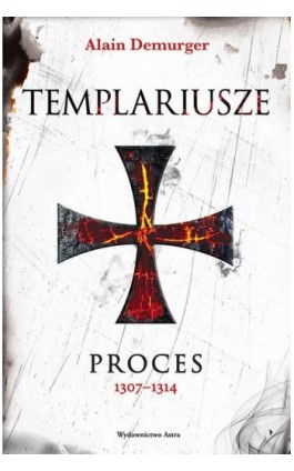 Templariusze Proces 1307-1314 - Alain Demurger - Ebook - 978-83-66625-58-7