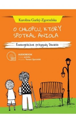 O CHŁOPCU, KTÓRY SPOTKAŁ ANIOŁA - Ewangeliczne przygody Daniela - Karolina Garlej-Zgorzelska - Audiobook - 978-83-66681-04-0