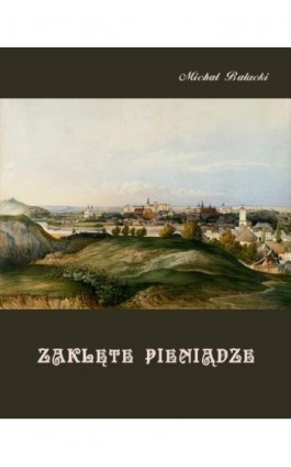 Zaklęte pieniądze. Opowiadanie z życia ludu górskiego. - Michał Bałucki - Ebook - 978-83-7639-188-5