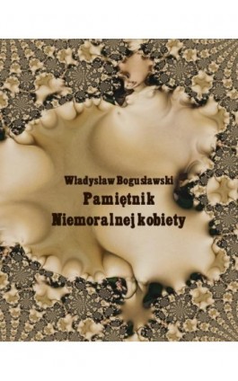 Pamiętnik niemoralnej kobiety - Władysław Bogusławski - Ebook - 978-83-7639-191-5