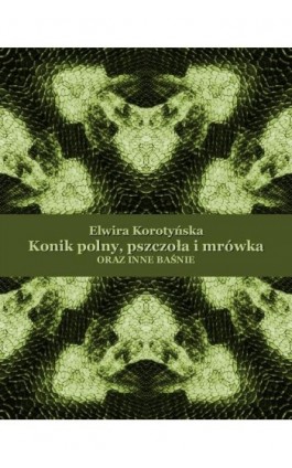 Konik polny, pszczoła i mrówka oraz inne baśnie - Elwira Korotyńska - Ebook - 978-83-7639-174-8