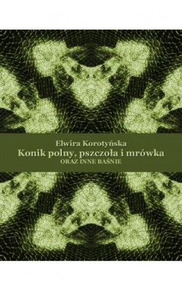 Konik polny, pszczoła i mrówka oraz inne baśnie - Elwira Korotyńska - Ebook - 978-83-7639-174-8