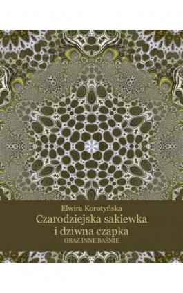 Czarodziejska sakiewka i dziwna czapka oraz inne baśnie - Elwira Korotyńska - Ebook - 978-83-7639-167-0