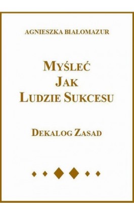 Myśleć jak ludzie sukcesu - Agnieszka Białomazur - Ebook - 978-83-65848-14-7