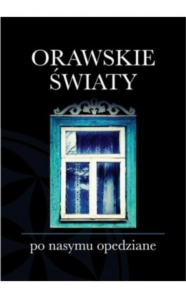 Orawskie światy po nasymu opedziane - Kąś Józef - Ebook - 978-83-64462-62-7