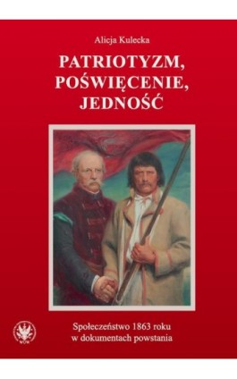 Patriotyzm, poświęcenie, jedność - Alicja Kulecka - Ebook - 978-83-235-4727-3