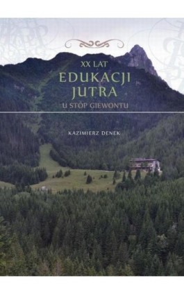 XX lat Edukacji Jutra. U stóp Giewontu - Kazimierz Denek - Ebook - 978-83-64788-95-6