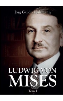 Ludwig von Mises, tom I - Jörg Guido Hülsmann - Ebook - 978-83-65086-28-0