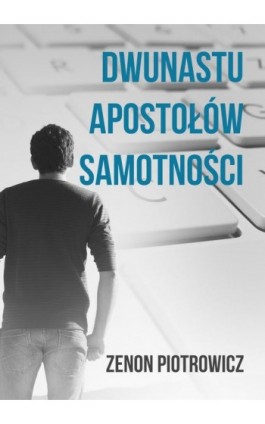 Dwunastu apostołów samotności - Zenon Piotrowicz - Ebook - 978-83-8166-179-9