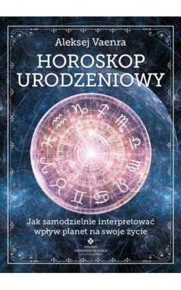 Horoskop urodzeniowy. Jak samodzielnie interpretować wpływ planet na swoje życie - Aleksej Vaenra - Ebook - 978-83-8171-306-1