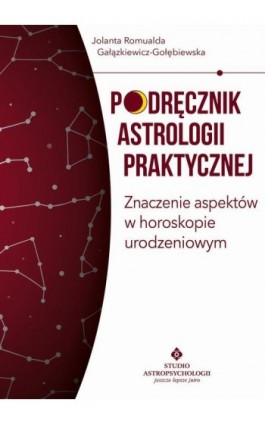 Podręcznik astrologii praktycznej. Znaczenie aspektów w horoskopie urodzeniowym - Jolanta Romualda Gałązkiewicz-Gołębiewska - Ebook - 978-83-8171-362-7