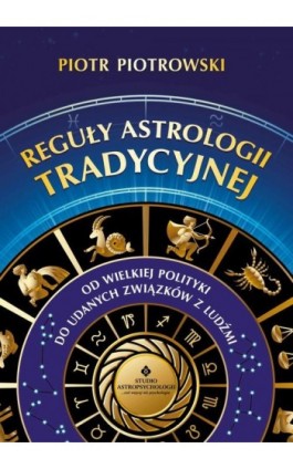 Reguły astrologii tradycyjnej. Od wielkiej polityki do udanych związków z ludźmi - Piotr Piotrowski - Ebook - 978-83-8171-424-2
