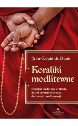 Koraliki modlitewne. Sekretne medytacje i rytuały, dzięki którym dokonasz duchowej transformacji - Jean-Louis de Biasi - Ebook - 978-83-8171-398-6