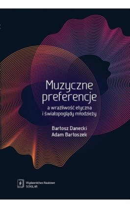 Muzyczne preferencje a wrażliwość etyczna i światopoglądy młodzieży - Bartosz Danecki - Ebook - 978-83-66470-08-8