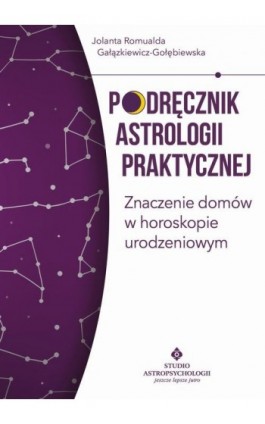 Podręcznik astrologii praktycznej. Znaczenie domów w horoskopie urodzeniowym - Jolanta Romualda Gałązkiewicz-Gołębiewska - Ebook - 978-83-8171-287-3