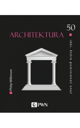 50 idei, które powinieneś znać. Architektura - Philip Wilkinson - Ebook - 978-83-01-21707-5