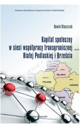 KAPITAŁ SPOŁECZNY W SIECI WSPÓŁPRACY TRANSGRANICZNEJ BIAŁEJ PODLASKIEJ I BRZEŚCIA - Dawid Błaszczak - Ebook - 978-83-64881-68-8