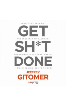 Get Sh*t Done. Skuteczne techniki podkręcania wydajności, pokonywania prokrastynacji i zwiększania rentowności - Jeffrey Gitomer - Audiobook - 978-83-283-6962-7