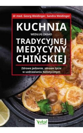 Kuchnia według zasad Tradycyjnej Medycyny Chińskiej. Zdrowe jedzenie, zdrowe życie w uzdrawianiu holistycznym - Georg Weidinger - Ebook - 978-83-8168-649-5