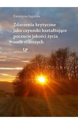 Zdarzenia krytyczne jako czynniki kształtujące poczucie jakości życia osób starszych - Katarzyna Sygulska - Ebook - 978-83-8084-561-9