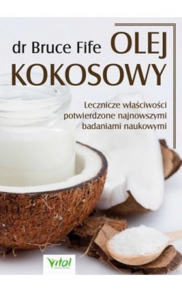 Olej kokosowy. Lecznicze właściwości potwierdzone najnowszymi badaniami naukowymi - Bruce Fife - Ebook - 978-83-8168-656-3