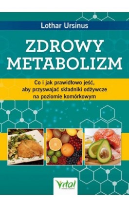 Zdrowy metabolizm. Co i jak prawidłowo jeść, aby przyswajać składniki odżywcze na poziomie komórkowym - Lothar Ursinus - Ebook - 978-83-8168-469-9