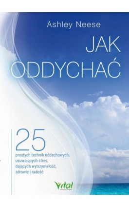 Jak oddychać. 25 prostych technik oddechowych, usuwających stres, dających wytrzymałość, zdrowie i radość - Ashley Neese - Ebook - 978-83-8168-661-7