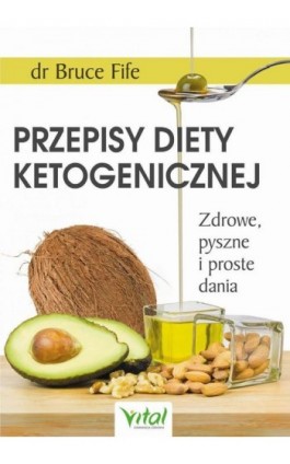 Przepisy diety ketogenicznej. Zdrowe, pyszne i proste dania - Bruce Fife - Ebook - 978-83-8168-550-4