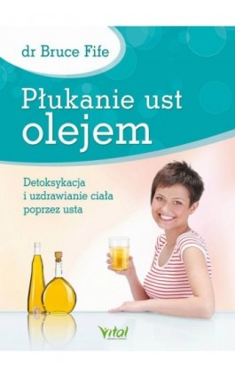 Płukanie ust olejem. Detoksykacja i uzdrawianie ciała poprzez usta - Bruce Fife - Ebook - 978-83-8168-547-4