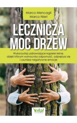 Lecznicza moc drzew. Wykorzystaj uzdrawiające kąpiele leśne, dzięki którym wzmocnisz odporność, odprężysz się i usuniesz negatyw - Marco Mencagli - Ebook - 978-83-8168-648-8