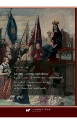 Między „sensus catholicus"" a „uchrześcijanionym nacjonalizmem” - Jerzy Gorzelik - Ebook - 978-83-226-3899-6