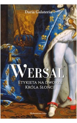 Wersal Etykieta na dworze Króla Słońce - Daria Galateria - Ebook - 978-83-66625-62-4