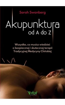 Akupunktura od A do Z. Wszystko, co musisz wiedzieć o bezpiecznej i skutecznej terapii Tradycyjnej Medycyny Chińskiej - Sarah Swanberg - Ebook - 978-83-8168-615-0