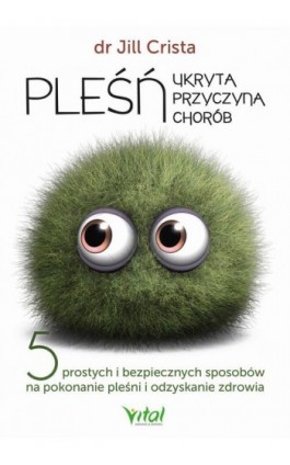 Pleśń - ukryta przyczyna chorób. 5 prostych i bezpiecznych sposobów na pokonanie pleśni i odzyskanie zdrowia - Jill Crista - Ebook - 978-83-8168-612-9