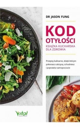 Kod otyłości – książka kucharska dla zdrowia. Przepisy kulinarne, dzięki którym pokonasz cukrzycę, schudniesz i poprawisz samopo - Jason Fung - Ebook - 978-83-8168-610-5