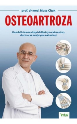 Osteoartroza. Usuń ból stawów dzięki delikatnym ćwiczeniom, diecie oraz medycynie naturalnej - Musa Citak - Ebook - 978-83-8168-626-6