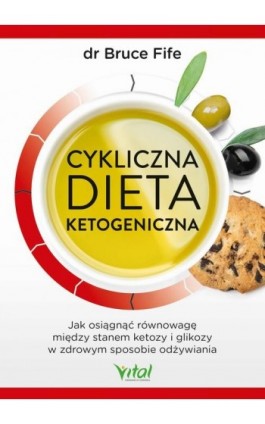 Cykliczna dieta ketogeniczna. Jak osiągnąć równowagę między stanem ketozy i glikozy w zdrowym sposobie odżywiania - Bruce Fife - Ebook - 978-83-8168-561-0