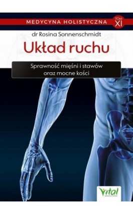 Medycyna holistyczna. Tom XI. Układ ruchu. Sprawność mięśni i stawów oraz mocne kości - dr Rosina Sonnenschmidt - Ebook - 978-83-8168-376-0