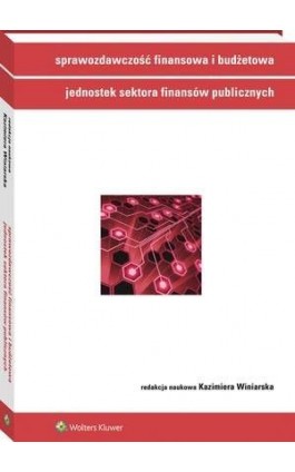 Sprawozdawczość finansowa i budżetowa jednostek sektora finansów publicznych - Kazimiera Winiarska - Ebook - 978-83-264-8938-9