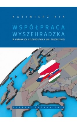 Współpraca wyszehradzka w warunkach członkostwa w Unii Europejskiej wybrane zagadnienia - Kazimierz Kik - Ebook - 978-83-7133-865-6