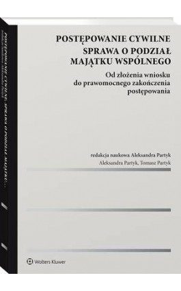 Postępowanie cywilne. Sprawa o podział majątku wspólnego. Od złożenia wniosku do prawomocnego zakończenia postępowania - Aleksandra Partyk - Ebook - 978-83-8246-032-2