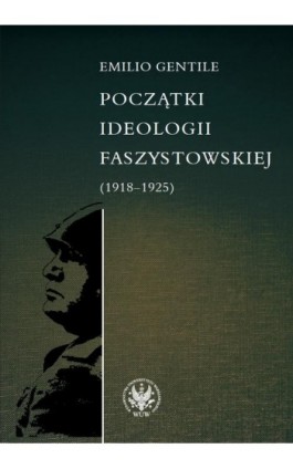Początki ideologii faszystowskiej (1918-1925) - Emilio Gentile - Ebook - 978-83-235-4830-0
