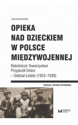 Opieka nad dzieckiem w Polsce międzywojennej - Joanna Sosnowska - Ebook - 978-83-8220-258-8